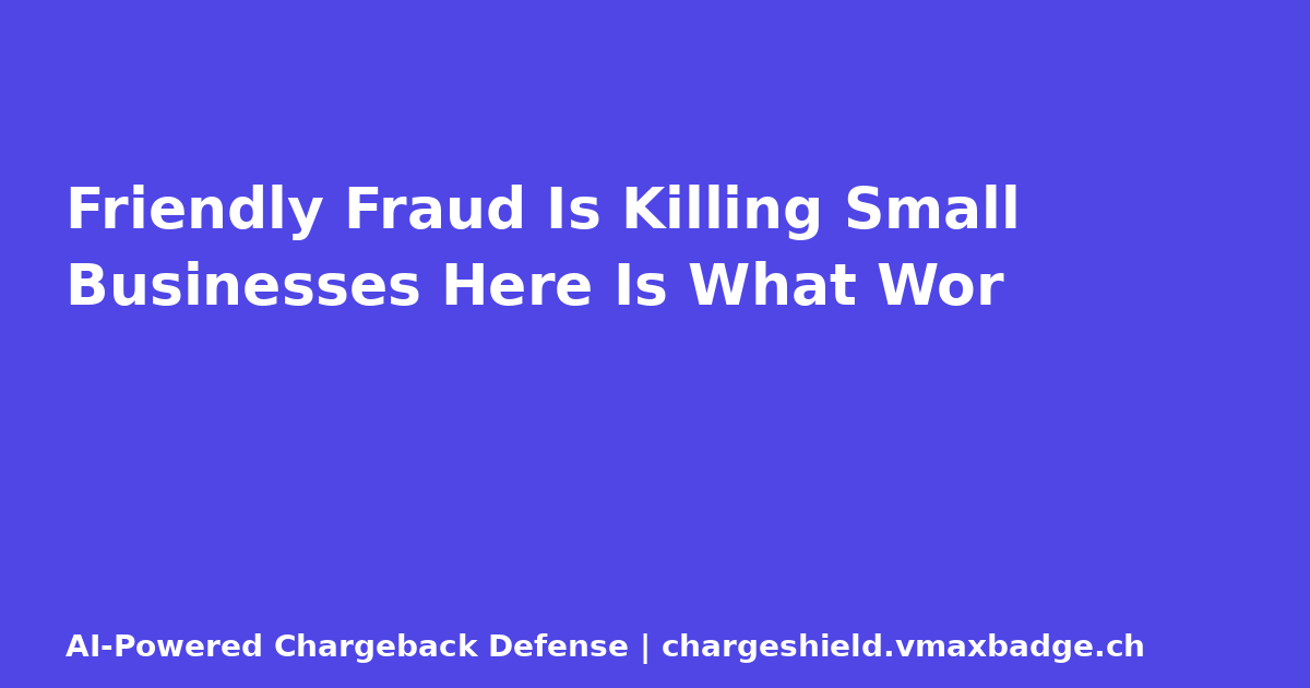 Friendly Fraud Is Killing Small Businesses  Here Is What Wor