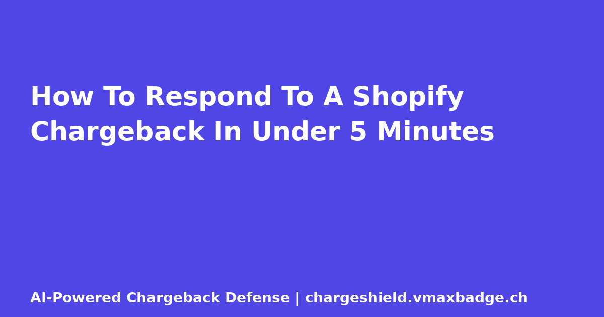 How To Respond To A Shopify Chargeback In Under 5 Minutes
