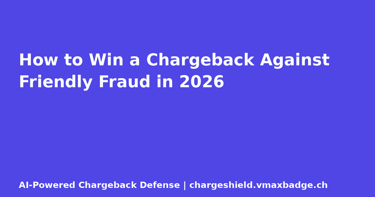 How to Win a Chargeback Against Friendly Fraud in 2026