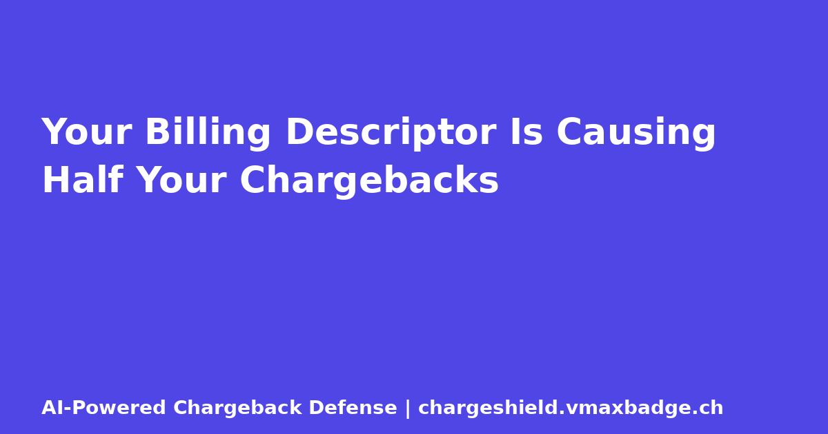 Your Billing Descriptor Is Causing Half Your Chargebacks